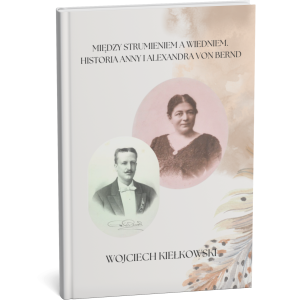 Między Strumieniem a Wiedniem. Historia Anny i Alexandra von Bernd